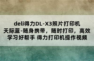 deli得力DL-X3照片打印机天际蓝-随身携带，随时打印，高效学习好帮手 得力打印机操作视频